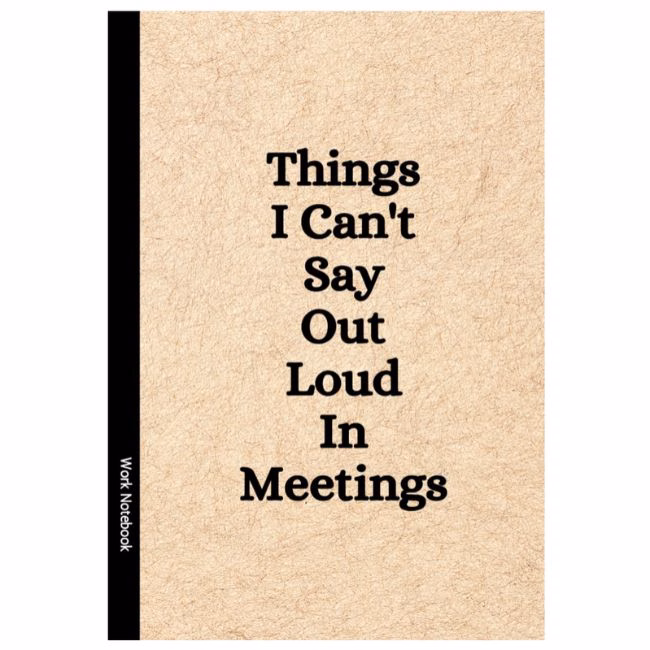 Things I Can't Say Out Loud In Mieetings notebook for co workers and teammates